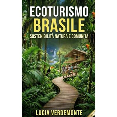 Verdemonte, Lucia Ecoturismo Brasile: Scopri il potere dell'ecoturismo in Brasile e vivi un'avventura sostenibile Verdemonte, Lucia Ecoturismo Brasile: Scopri il potere dell'ecoturismo in Brasile e vivi un'avventura sostenibile