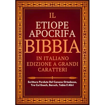 Anonymous Bibbia Apocrifa Etiope In Italiano (Caratteri Grandi): Scritture Perdute Del Canone Ortodosso, Tra Cui Enoch, Baruch, Tobia E Altri Anonymous Bibbia Apocrifa Etiope In Italiano (Caratteri Grandi): Scritture Perdute Del Canone Ortodosso, Tra Cui Enoch, Baruch, Tobia E Altri