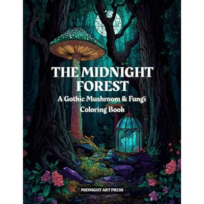 ART The Midnight Forest: A Gothic Mushroom and Fungi Stained Glass Coloring Book Featuring Magical Toadstools, Dark Woodlands, and Crystal Terrariums ART The Midnight Forest: A Gothic Mushroom and Fungi Stained Glass Coloring Book Featuring Magical Toadstools, Dark Woodlands, and Crystal Terrariums