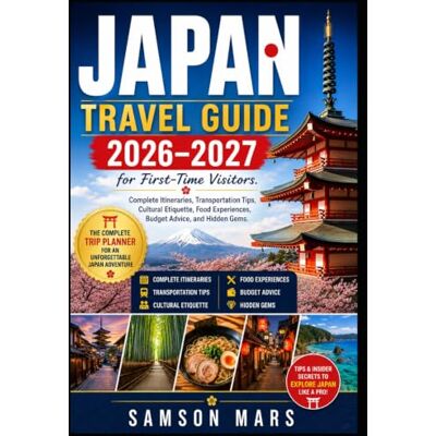 Samson Japan Travel Guide 2026–2027 for First-Time Visitors.: Complete Itineraries, Transportation Tips, Cultural Etiquette, Food Experiences, Budget Advice, and Hidden Gems. Samson Japan Travel Guide 2026–2027 for First-Time Visitors.: Complete Itineraries, Transportation Tips, Cultural Etiquette, Food Experiences, Budget Advice, and Hidden Gems.