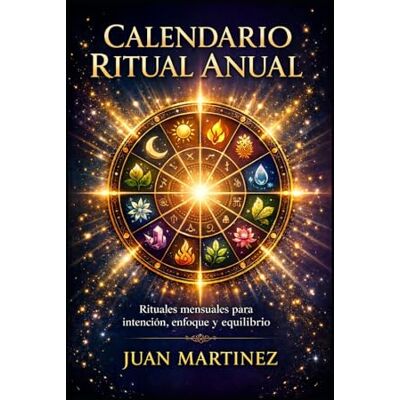 Martinez, Juan Calendario Ritual Anual: Rituales mensuales para intención, enfoque y equilibrio Martinez, Juan Calendario Ritual Anual: Rituales mensuales para intención, enfoque y equilibrio