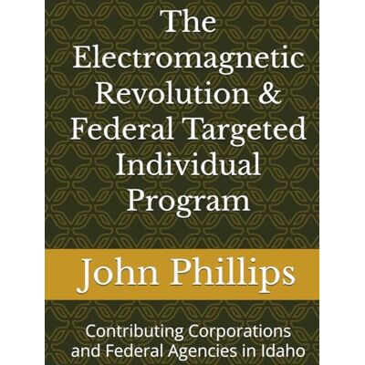 Philips The Electromagnetic Revolution & Federal Targeted Individual Program: Contributing Corporations and Federal Agencies in Idaho Philips The Electromagnetic Revolution & Federal Targeted Individual Program: Contributing Corporations and Federal Agencies in Idaho