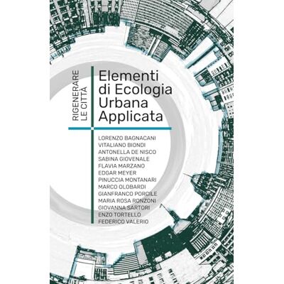 Montanari, Pinuccia Elementi di ecologia urbana applicata.: Rigenerare le città Montanari, Pinuccia Elementi di ecologia urbana applicata.: Rigenerare le città