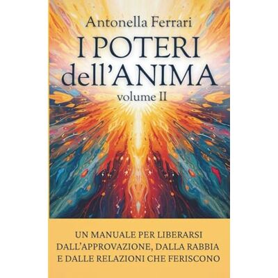 Acer I Poteri dell'Anima volume II: Un manuale per liberarsi dall’approvazione, dalla rabbia e dalle relazioni che feriscono. Acer I Poteri dell'Anima volume II: Un manuale per liberarsi dall’approvazione, dalla rabbia e dalle relazioni che feriscono.