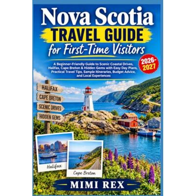 Rex NOVA SCOTIA TRAVEL GUIDE FOR FIRST-TIME VISITORS: A Beginner-Friendly Guide To Scenic Coastal Drives, Halifax, Cape Breton & Hidden Gems With Easy Day ... Budget Advice, And Local Experiences Rex NOVA SCOTIA TRAVEL GUIDE FOR FIRST-TIME VISITORS: A Beginner-Friendly Guide To Scenic Coastal Drives, Halifax, Cape Breton & Hidden Gems With Easy Day ... Budget Advice, And Local Experiences