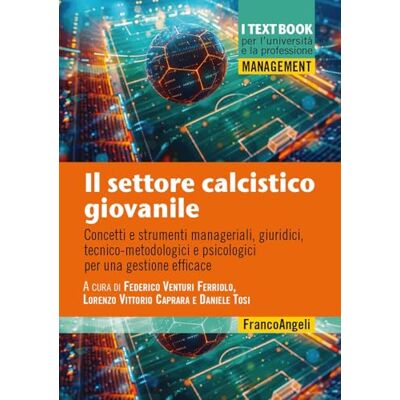 FrancoAngeli Il settore calcistico giovanile. Concetti e strumenti manageriali, giuridici, tecnico-metodologici e psicologici per una gestione efficace FrancoAngeli Il settore calcistico giovanile. Concetti e strumenti manageriali, giuridici, tecnico-metodologici e psicologici per una gestione efficace