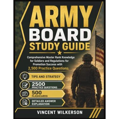 Vincent ARMY BOARD STUDY GUIDE: Comprehensive Master Rank Knowledge for Soldiers and Regulations for Promotion Success with 2,500 Practice Questions Vincent ARMY BOARD STUDY GUIDE: Comprehensive Master Rank Knowledge for Soldiers and Regulations for Promotion Success with 2,500 Practice Questions