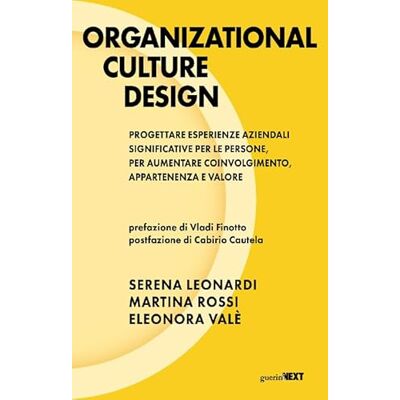 Leonardi, Serena Organizational culture design. Progettare esperienze aziendali significative per le persone, per aumentare coinvolgimento, appartenenza e valore Leonardi, Serena Organizational culture design. Progettare esperienze aziendali significative per le persone, per aumentare coinvolgimento, appartenenza e valore