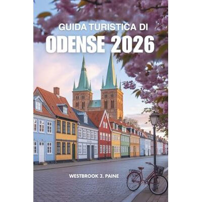 Paine, Westbrook J. GUIDA TURISTICA DI ODENSE 2026: Un viaggio nel cuore della città da fiaba della Danimarca Paine, Westbrook J. GUIDA TURISTICA DI ODENSE 2026: Un viaggio nel cuore della città da fiaba della Danimarca