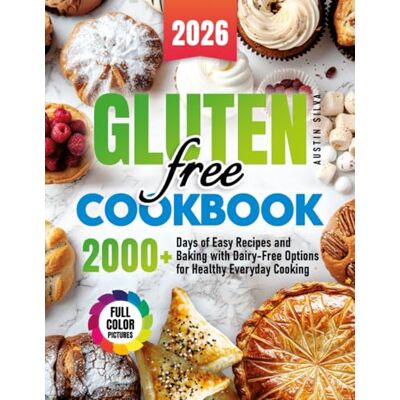 Silva Gluten-Free Cookbook: 2000+ Days of Easy Recipes and Baking with Dairy-Free Options for Healthy Everyday Cooking Silva Gluten-Free Cookbook: 2000+ Days of Easy Recipes and Baking with Dairy-Free Options for Healthy Everyday Cooking