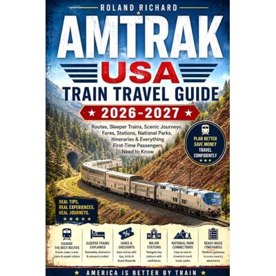 Roland AMTRAK USA TRAIN TRAVEL GUIDE 2026-2027: Routes, Sleeper Trains, Scenic Journeys, Fares, Stations, National Parks, Itineraries & Everything First-Time Passengers Need to Know Roland AMTRAK USA TRAIN TRAVEL GUIDE 2026-2027: Routes, Sleeper Trains, Scenic Journeys, Fares, Stations, National Parks, Itineraries & Everything First-Time Passengers Need to Know