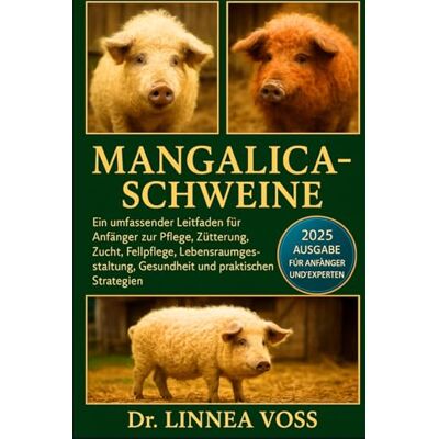 Voss MANGALICA-SCHWEINE: Ein umfassender Leitfaden für Anfänger zur Pflege, Fütterung, Zucht, Fellpflege, Lebensraumgestaltung, Gesundheit und praktischen Strategien Voss MANGALICA-SCHWEINE: Ein umfassender Leitfaden für Anfänger zur Pflege, Fütterung, Zucht, Fellpflege, Lebensraumgestaltung, Gesundheit und praktischen Strategien