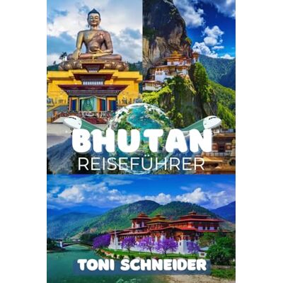 Toni BHUTAN REISEFÜHRER 2026/2027: Zwischen Himalaya und Glück: Alles, was Sie für Ihre Reise ins letzte buddhistische Königreich wissen müssen Toni BHUTAN REISEFÜHRER 2026/2027: Zwischen Himalaya und Glück: Alles, was Sie für Ihre Reise ins letzte buddhistische Königreich wissen müssen