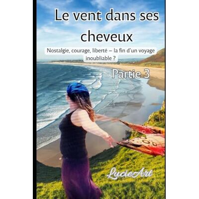 Le vent dans ses cheveux Partie 3: Nostalgie, courage, liberté – la fin d’un voyage inoubliable ? Le vent dans ses cheveux Partie 3: Nostalgie, courage, liberté – la fin d’un voyage inoubliable ?