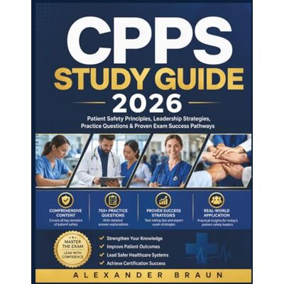Braun CPPS STUDY GUIDE 2026: Patient Safety Principles, Leadership Strategies, Practice Questions & Proven Exam Success Pathways Braun CPPS STUDY GUIDE 2026: Patient Safety Principles, Leadership Strategies, Practice Questions & Proven Exam Success Pathways