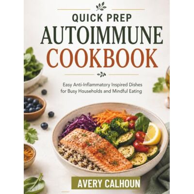 Avery Quick prep Autoimmune cookbook: Easy Anti-Inflammatory Inspired Dishes for Busy Households and Mindful Eating Avery Quick prep Autoimmune cookbook: Easy Anti-Inflammatory Inspired Dishes for Busy Households and Mindful Eating