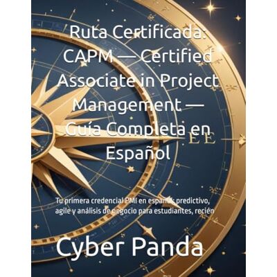 Panda Ruta Certificada: CAPM — Certified Associate in Project Management — Guía Completa en Español: Tu primera credencial PMI en español: predictivo, agile y análisis de negocio para estudiantes, recién Panda Ruta Certificada: CAPM — Certified Associate in Project Management — Guía Completa en Español: Tu primera credencial PMI en español: predictivo, agile y análisis de negocio para estudiantes, recién