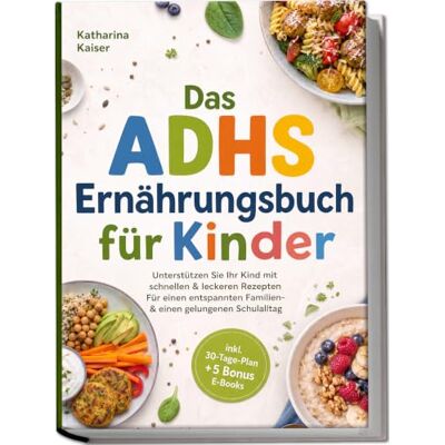 Kaiser Das ADHS Ernährungsbuch für Kinder: Unterstützen Sie Ihr Kind mit schnellen & leckeren Rezepten Für einen entspannten Familien- & einen gelungenen Schulalltag inkl. 30-Tage-Plan + 5 Bonus E-Books Kaiser Das ADHS Ernährungsbuch für Kinder: Unterstützen Sie Ihr Kind mit schnellen & leckeren Rezepten Für einen entspannten Familien- & einen gelungenen Schulalltag inkl. 30-Tage-Plan + 5 Bonus E-Books