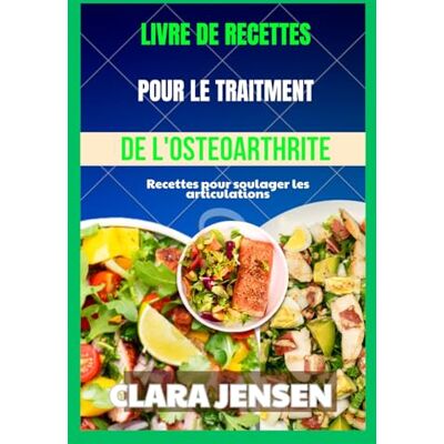 Jensen LIVRE DE RECETTES POUR LE TRAITEMENT DE L'OSTÉOARTHRITE: Recettes pour soulager les articulations Jensen LIVRE DE RECETTES POUR LE TRAITEMENT DE L'OSTÉOARTHRITE: Recettes pour soulager les articulations