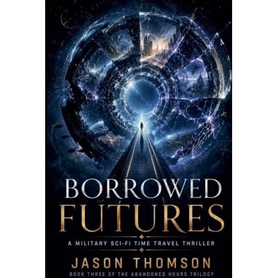 Thomson Borrowed Futures: A Military Sci-Fi Time Travel Thriller: 3 Thomson Borrowed Futures: A Military Sci-Fi Time Travel Thriller: 3