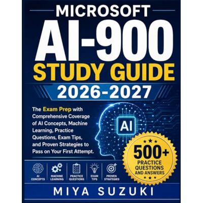 Suzuki MICROSOFT AI-900 STUDY GUIDE 2026-2027: The Exam Prep with Comprehensive Coverage of AI Concepts, Machine Learning, Practice Questions, Exam Tips, and Proven Strategies to Pass on Your First Attempt Suzuki MICROSOFT AI-900 STUDY GUIDE 2026-2027: The Exam Prep with Comprehensive Coverage of AI Concepts, Machine Learning, Practice Questions, Exam Tips, and Proven Strategies to Pass on Your First Attempt