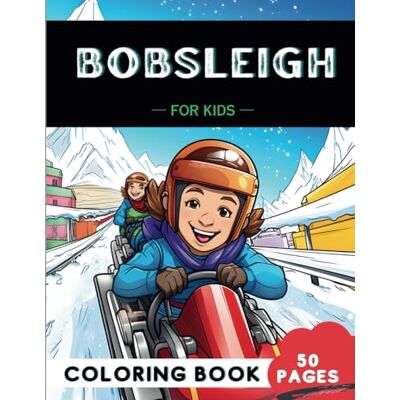 Creative Bobsleigh Coloring Book for Kids: 50 Fun Coloring Pages of Sporty Bobsled for Girls and Boys Creative Bobsleigh Coloring Book for Kids: 50 Fun Coloring Pages of Sporty Bobsled for Girls and Boys