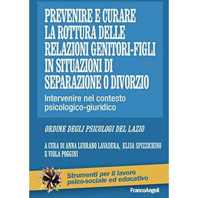 FrancoAngeli Prevenire e curare la rottura delle relazioni genitore-figli in situazioni di separazione o divorzio. Intervenire nel contesto psicologico-giuridico FrancoAngeli Prevenire e curare la rottura delle relazioni genitore-figli in situazioni di separazione o divorzio. Intervenire nel contesto psicologico-giuridico