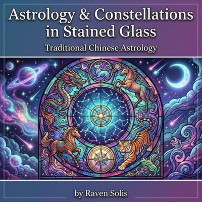 Solis Astrology & Constellations in Stained Glass: Traditional Chinese Astrology – Adult Coloring Book Solis Astrology & Constellations in Stained Glass: Traditional Chinese Astrology – Adult Coloring Book