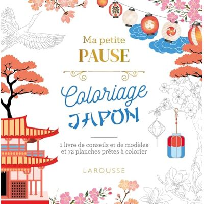 Larousse Ma petite pause Coloriage Japon: 1 livre de conseils et de modèles et 72 planches prêtes à colorier Larousse Ma petite pause Coloriage Japon: 1 livre de conseils et de modèles et 72 planches prêtes à colorier