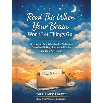 Avery Read This When Your Brain Won’t Let Things Go: An 8-Week Open-When Guided Workbook to Calm Overthinking, Stop Mental Replay, and Build Self-Trust Avery Read This When Your Brain Won’t Let Things Go: An 8-Week Open-When Guided Workbook to Calm Overthinking, Stop Mental Replay, and Build Self-Trust