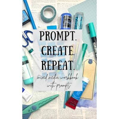 ART PROMPT. CREATE. REPEAT.: Mixed media workbook with Prompts ART PROMPT. CREATE. REPEAT.: Mixed media workbook with Prompts
