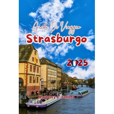 Daniels, Mayberry R. Guida Di Viaggio Strasburgo: Esplora l'Alsazia: consigli economici per Europa Park e Colmar, ristoranti locali, mercatini di Natale, divertimento in solitaria e in famiglia con mappe e itinerari Daniels, Mayberry R. Guida Di Viaggio Strasburgo: Esplora l'Alsazia: consigli economici per Europa Park e Colmar, ristoranti locali, mercatini di Natale, divertimento in solitaria e in famiglia con mappe e itinerari