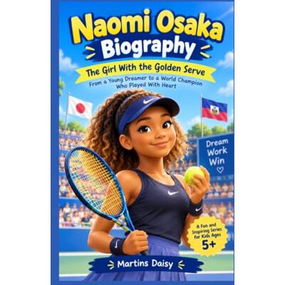 Daisy Tech Naomi Osaka Biography: The Girl With the Golden Serve From a Young Dreamer to a World Champion Who Played With Heart Daisy Tech Naomi Osaka Biography: The Girl With the Golden Serve From a Young Dreamer to a World Champion Who Played With Heart