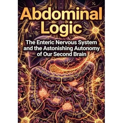 Avery Abdominal Logic: The Enteric Nervous System and the Astonishing Autonomy of Our Second Brain Avery Abdominal Logic: The Enteric Nervous System and the Astonishing Autonomy of Our Second Brain