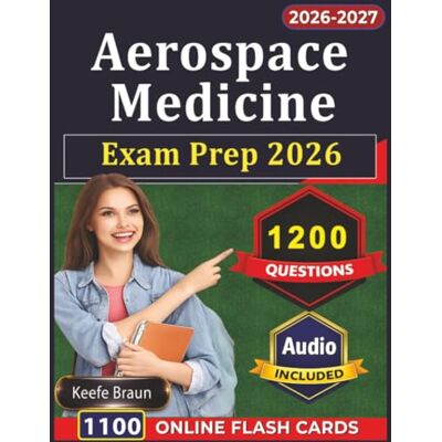 Braun Aerospace Medicine Exam Prep 2026: Complete Preparation with 1200 Exam-Style Questions And Detailed Rationales Covering All Exam Domains Braun Aerospace Medicine Exam Prep 2026: Complete Preparation with 1200 Exam-Style Questions And Detailed Rationales Covering All Exam Domains
