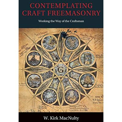 Kirk Contemplating Craft Freemasonry: Working the Way of the Craftsman Kirk Contemplating Craft Freemasonry: Working the Way of the Craftsman