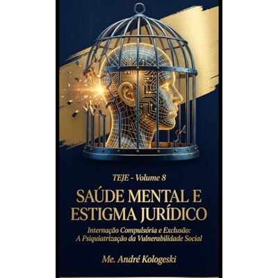 Silva TEJE VOLUME 8: Saúde Mental e Estigma Jurídico: Internação Compulsória e Exclusão Silva TEJE VOLUME 8: Saúde Mental e Estigma Jurídico: Internação Compulsória e Exclusão