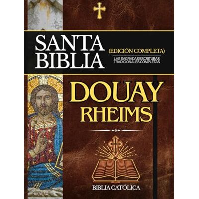 Anonymous Biblia Douay-Rheims en Español: Las Sagradas Escrituras Tradicionales Completas Anonymous Biblia Douay-Rheims en Español: Las Sagradas Escrituras Tradicionales Completas