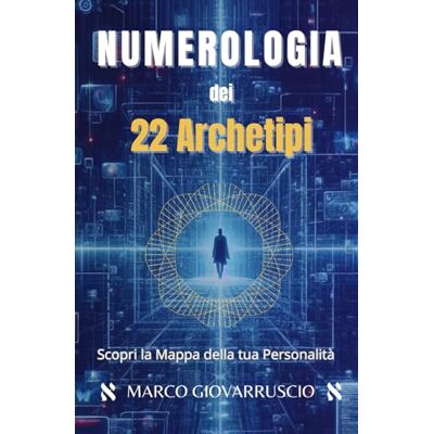 Giovarruscio, Marco Numerologia dei 22 Archetipi: Scopri la Mappa della tua Personalità Giovarruscio, Marco Numerologia dei 22 Archetipi: Scopri la Mappa della tua Personalità