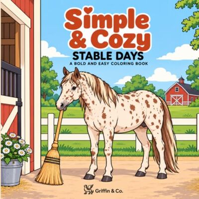 Griffin Simple & Cozy Stable Days: A Bold & Easy Horse Coloring Book Featuring Cozy Barn Life, Peaceful Stable Scenes, Gentle Horses, and Relaxing Country Moments Griffin Simple & Cozy Stable Days: A Bold & Easy Horse Coloring Book Featuring Cozy Barn Life, Peaceful Stable Scenes, Gentle Horses, and Relaxing Country Moments