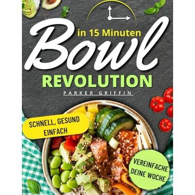 Griffin Bowl-Revolution in 15 Minuten: Schnelle, gesunde und preisbewusste Bowls für eine stressfreie Woche. Mit einfachen Rezepten, klarer Vorbereitung und ... Zeit haben und trotzdem gut essen möchten. Griffin Bowl-Revolution in 15 Minuten: Schnelle, gesunde und preisbewusste Bowls für eine stressfreie Woche. Mit einfachen Rezepten, klarer Vorbereitung und ... Zeit haben und trotzdem gut essen möchten.