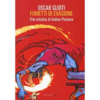 Glioti, Oscar Fumetti di evasione. Vita artistica di Andrea Pazienza. Nuova ediz. Glioti, Oscar Fumetti di evasione. Vita artistica di Andrea Pazienza. Nuova ediz.