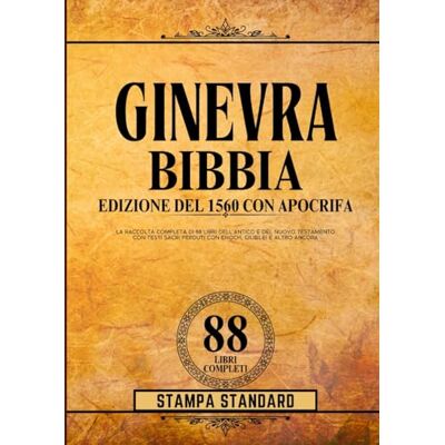 Anonymous Edizione Della Bibbia Di Ginevra Del 1560 Con Stampa Standard Apocrifa: La Raccolta Completa Di 88 Libri Dell'antico E Del Nuovo Testamento Con Testi Sacri Perduti Con Enoch, Giubilei E Altro Ancora Anonymous Edizione Della Bibbia Di Ginevra Del 1560 Con Stampa Standard Apocrifa: La Raccolta Completa Di 88 Libri Dell'antico E Del Nuovo Testamento Con Testi Sacri Perduti Con Enoch, Giubilei E Altro Ancora