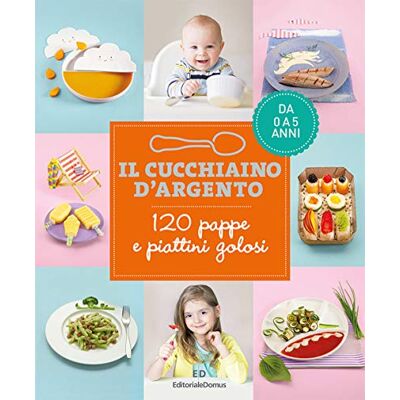 AA.VV. Il Cucchiaino d'Argento. Vol. 1, 120 pappe e piattini golosi. Da 0 a 5 anni AA.VV. Il Cucchiaino d'Argento. Vol. 1, 120 pappe e piattini golosi. Da 0 a 5 anni