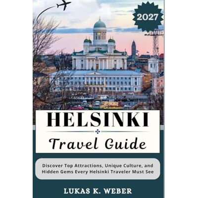 Weber HELSINKI TRAVEL GUIDE: Discover Top Attractions, Unique Culture, and Hidden Gems Every Helsinki Traveler Must See Weber HELSINKI TRAVEL GUIDE: Discover Top Attractions, Unique Culture, and Hidden Gems Every Helsinki Traveler Must See