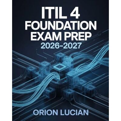 Orion ITIL 4 Foundation Exam Prep 2026–2027: Complete Preparation Guide with Practice Questions, Real World Scenarios, and Effective Study Strategies Orion ITIL 4 Foundation Exam Prep 2026–2027: Complete Preparation Guide with Practice Questions, Real World Scenarios, and Effective Study Strategies