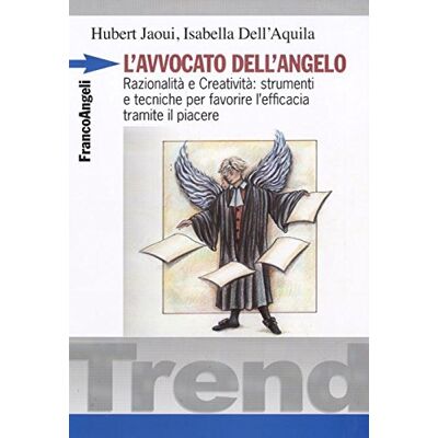 L'avvocato dell'angelo. Razionalità e creatività: strumenti e tecniche per favorire l'efficacia tramite il piacere L'avvocato dell'angelo. Razionalità e creatività: strumenti e tecniche per favorire l'efficacia tramite il piacere
