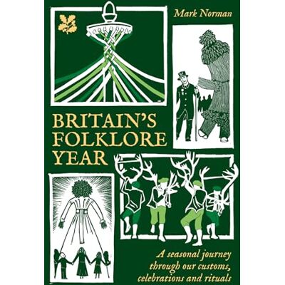 Norman Britain’s Folklore Year: A seasonal journey through our customs, celebrations and rituals Norman Britain’s Folklore Year: A seasonal journey through our customs, celebrations and rituals