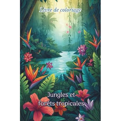 ART Livre de Coloriage Jungles et forêts tropicales: 50 paysages de nature à colorier pour adultes et ados – Coloriage nature relaxant et anti-stress, zen, détente, méditation, créatif ART Livre de Coloriage Jungles et forêts tropicales: 50 paysages de nature à colorier pour adultes et ados – Coloriage nature relaxant et anti-stress, zen, détente, méditation, créatif