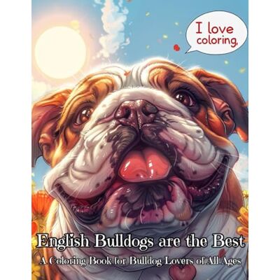 Scott English Bulldogs are the Best: A Coloring Book for Bulldog Lovers of All Ages Scott English Bulldogs are the Best: A Coloring Book for Bulldog Lovers of All Ages